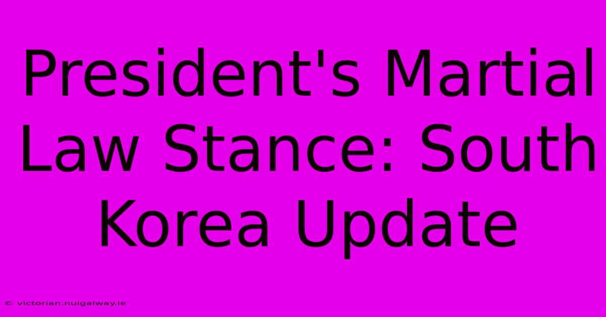 President's Martial Law Stance: South Korea Update