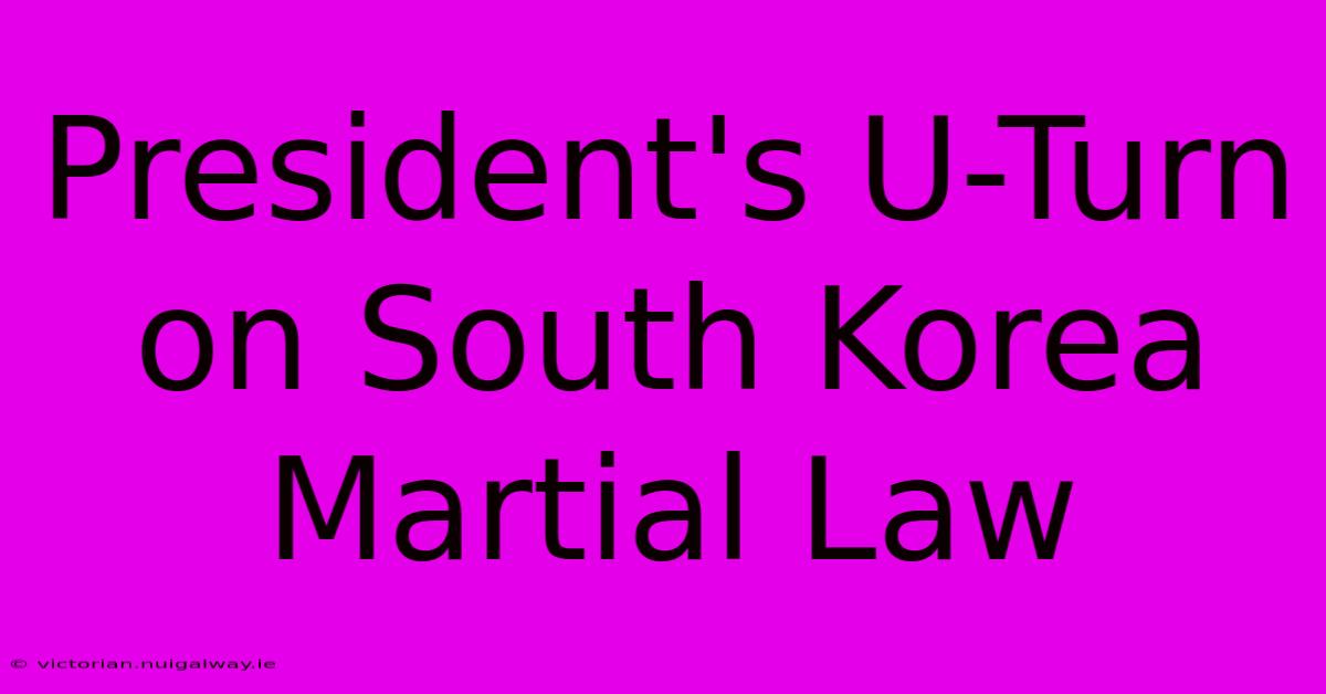 President's U-Turn On South Korea Martial Law