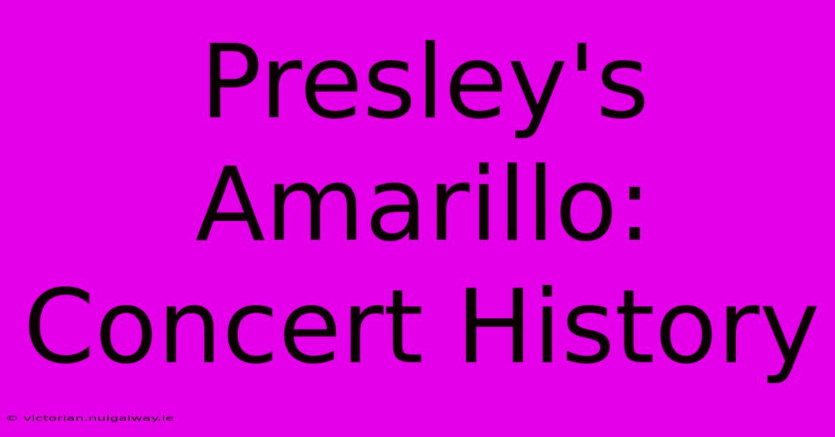 Presley's Amarillo: Concert History