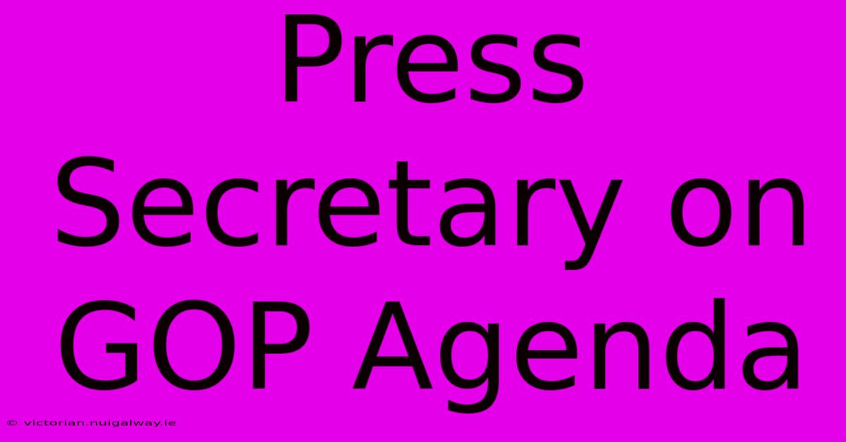 Press Secretary On GOP Agenda