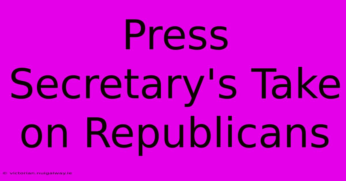 Press Secretary's Take On Republicans