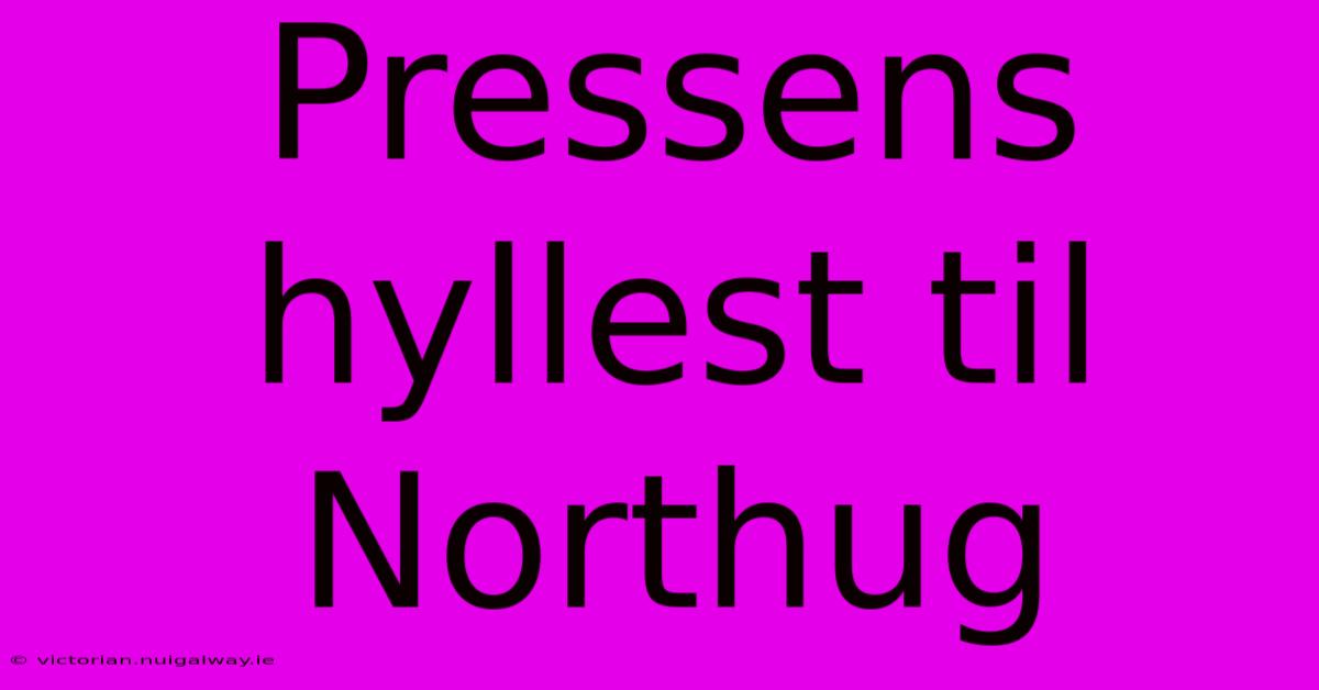 Pressens Hyllest Til Northug