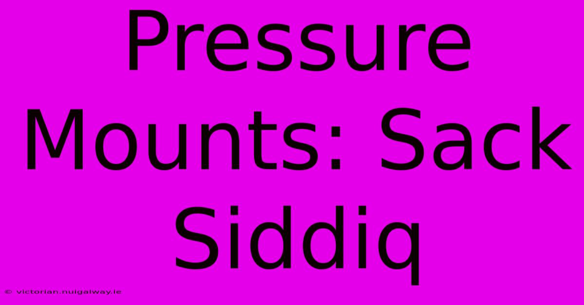 Pressure Mounts: Sack Siddiq