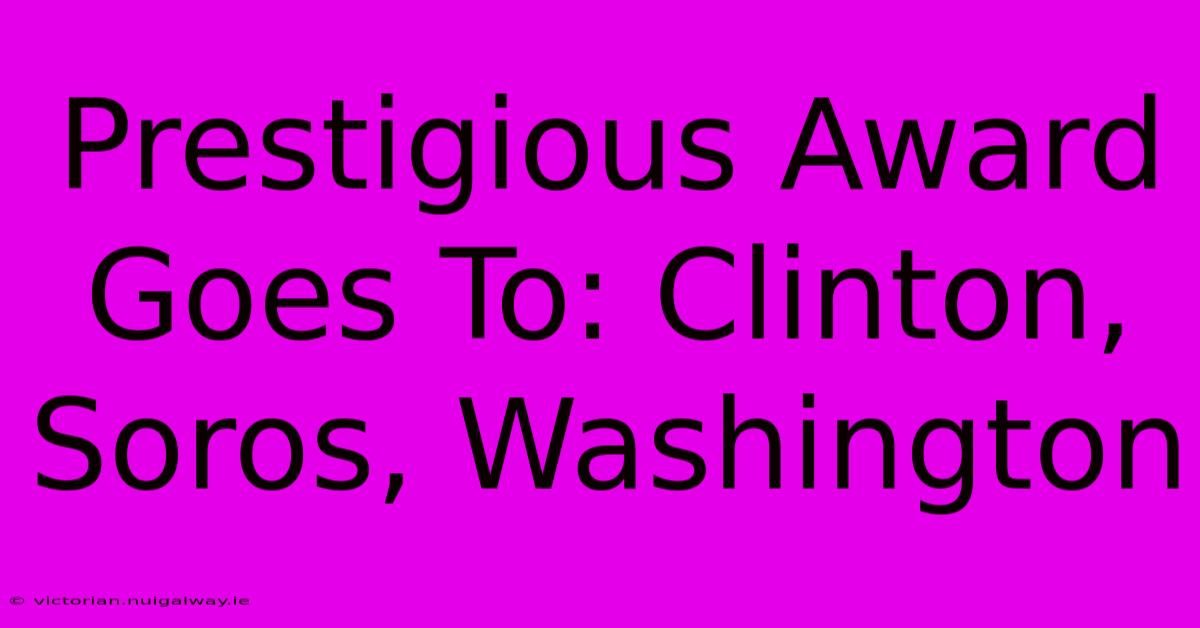 Prestigious Award Goes To: Clinton, Soros, Washington