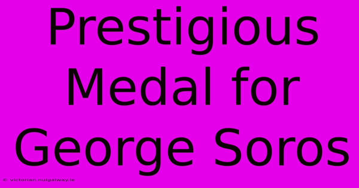 Prestigious Medal For George Soros