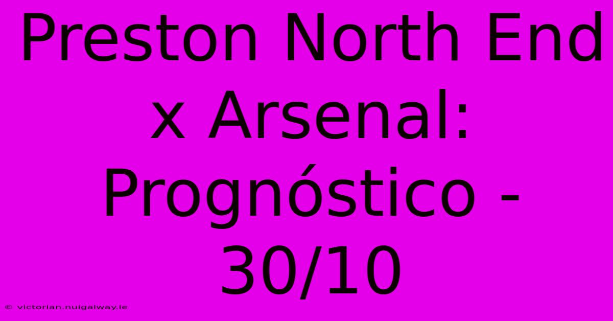 Preston North End X Arsenal:  Prognóstico - 30/10  