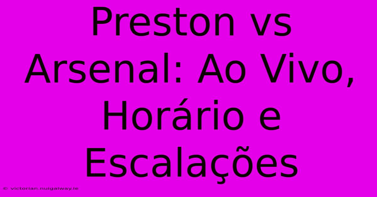 Preston Vs Arsenal: Ao Vivo, Horário E Escalações