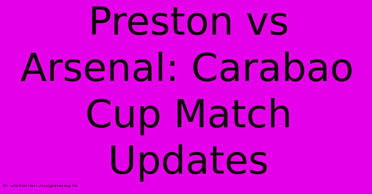 Preston Vs Arsenal: Carabao Cup Match Updates