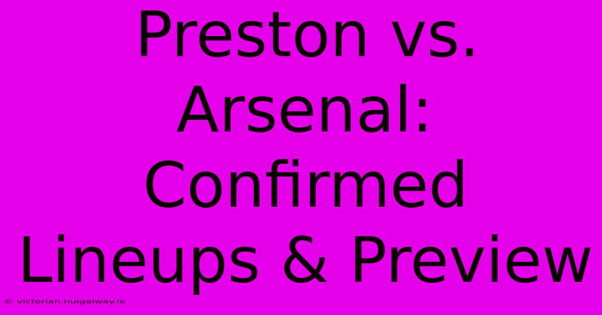 Preston Vs. Arsenal: Confirmed Lineups & Preview 