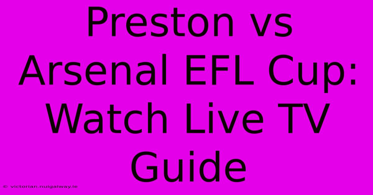 Preston Vs Arsenal EFL Cup: Watch Live TV Guide