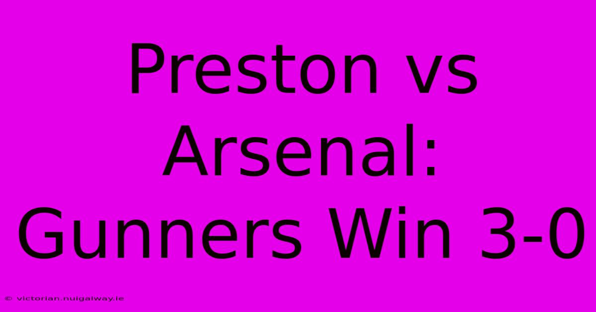 Preston Vs Arsenal: Gunners Win 3-0 