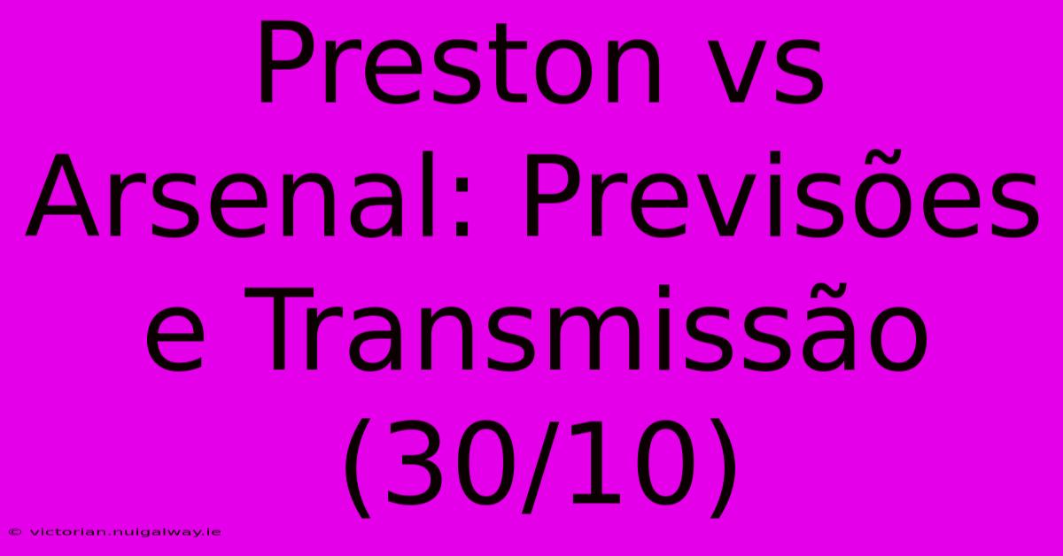 Preston Vs Arsenal: Previsões E Transmissão (30/10)