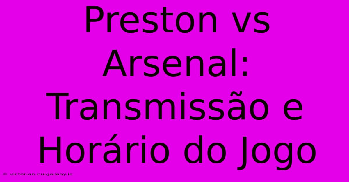 Preston Vs Arsenal: Transmissão E Horário Do Jogo