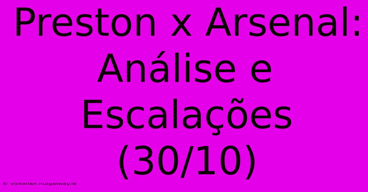 Preston X Arsenal: Análise E Escalações (30/10)