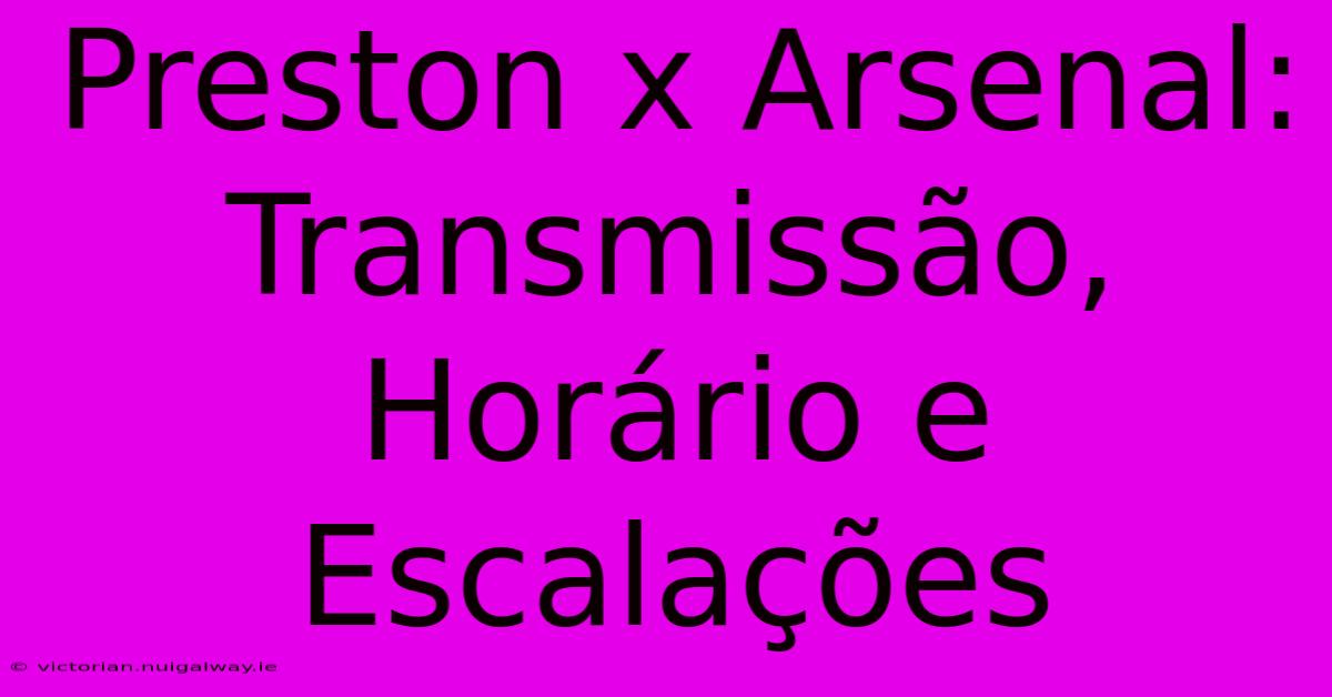 Preston X Arsenal: Transmissão, Horário E Escalações