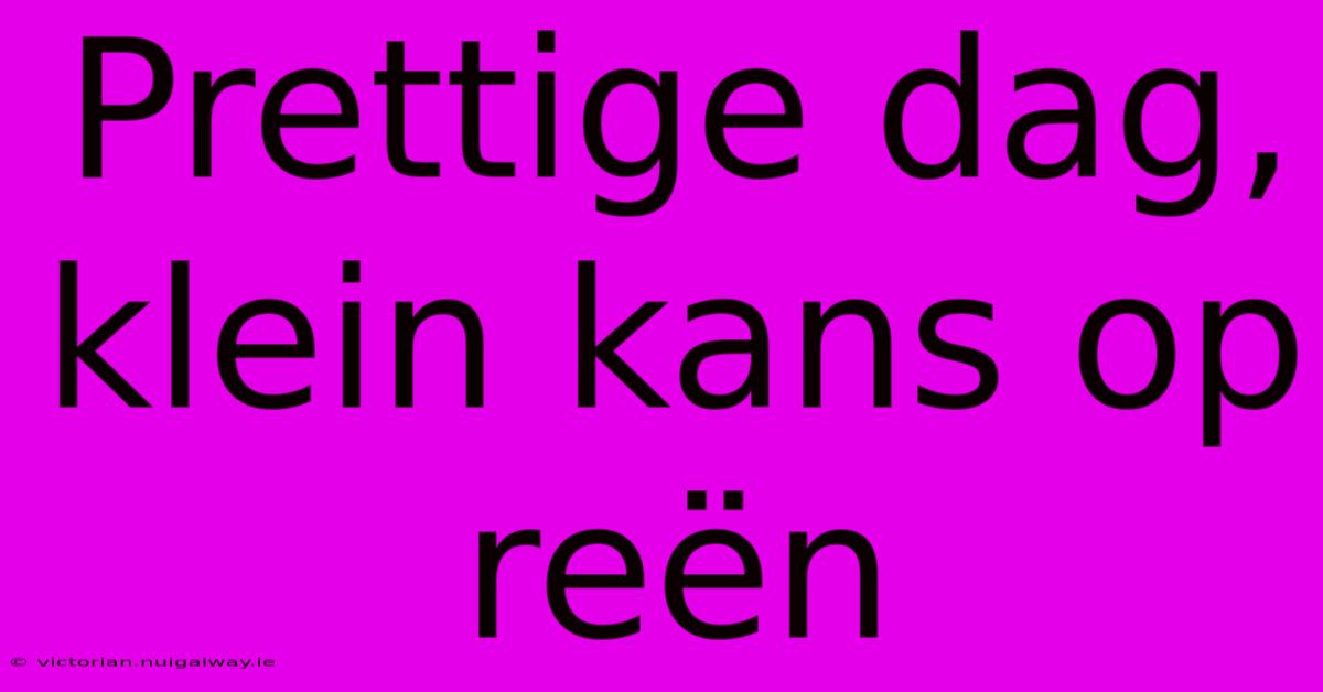 Prettige Dag, Klein Kans Op Reën