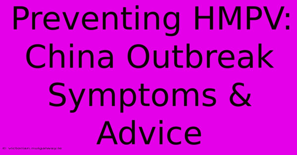 Preventing HMPV:  China Outbreak Symptoms & Advice