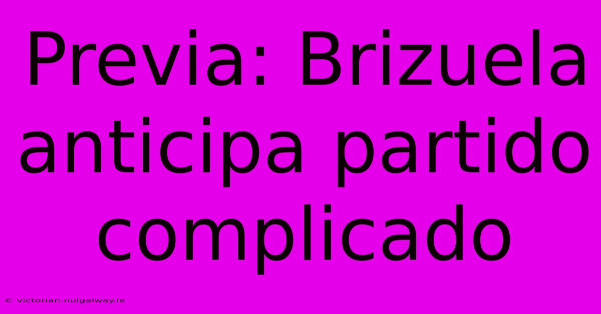 Previa: Brizuela Anticipa Partido Complicado