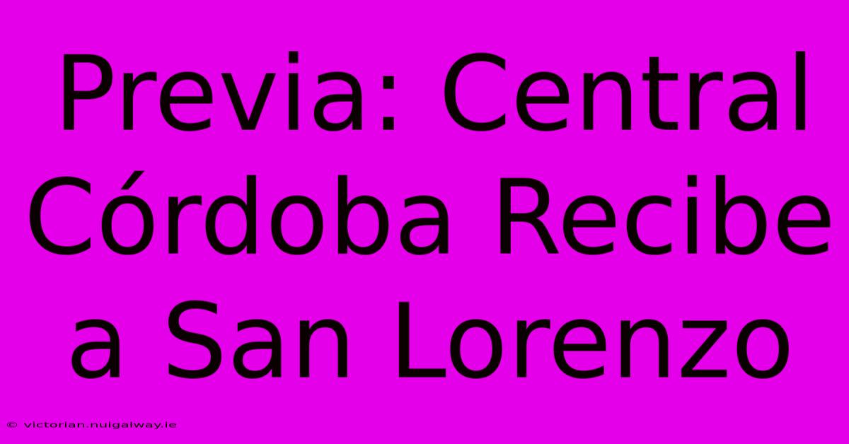 Previa: Central Córdoba Recibe A San Lorenzo