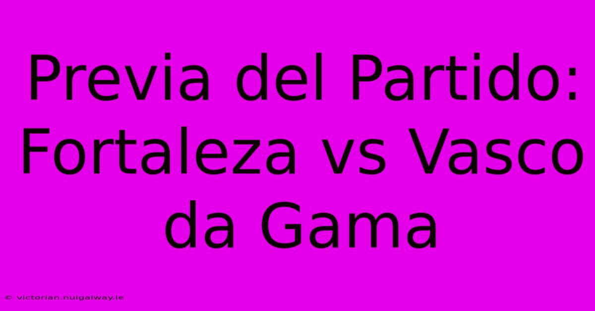 Previa Del Partido: Fortaleza Vs Vasco Da Gama