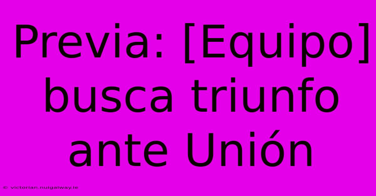 Previa: [Equipo] Busca Triunfo Ante Unión