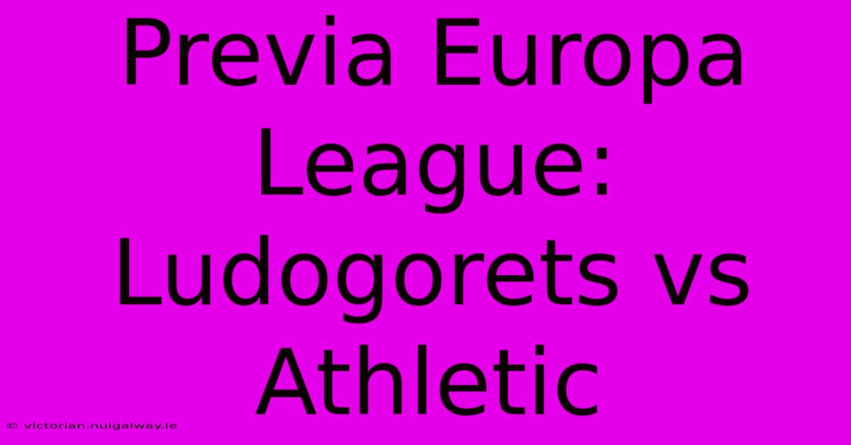 Previa Europa League: Ludogorets Vs Athletic