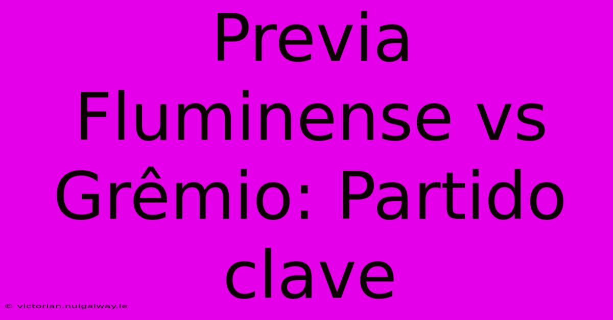 Previa Fluminense Vs Grêmio: Partido Clave