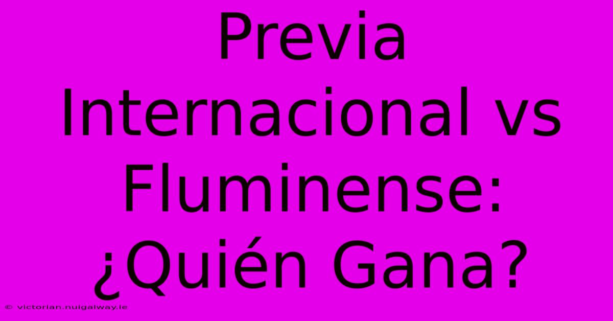 Previa Internacional Vs Fluminense: ¿Quién Gana?