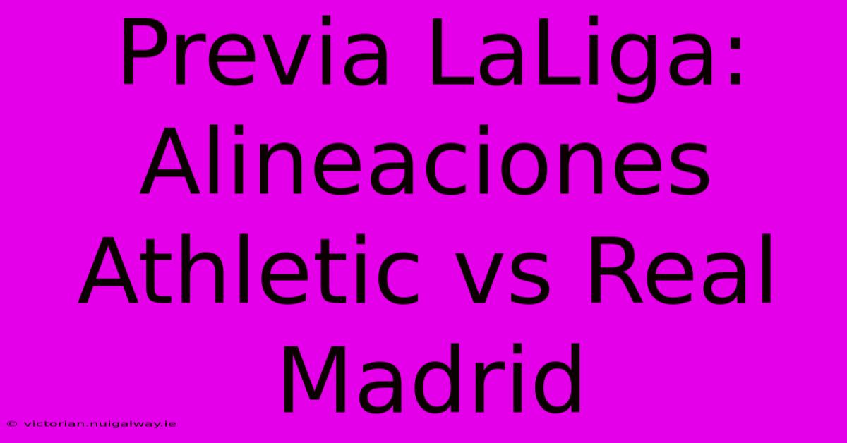 Previa LaLiga: Alineaciones Athletic Vs Real Madrid