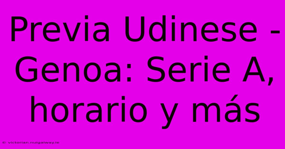 Previa Udinese - Genoa: Serie A, Horario Y Más