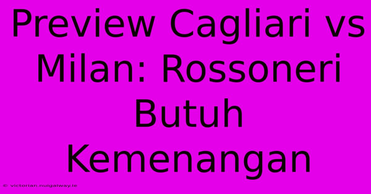 Preview Cagliari Vs Milan: Rossoneri Butuh Kemenangan