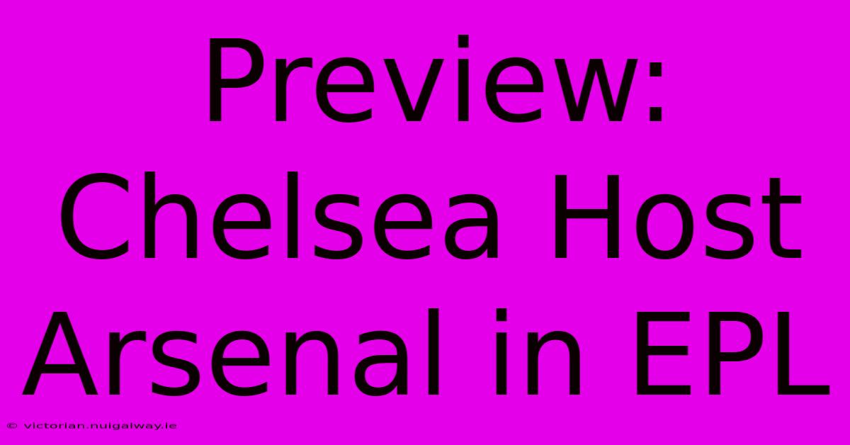 Preview: Chelsea Host Arsenal In EPL