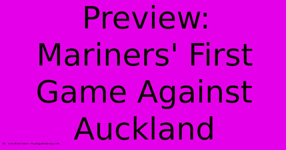 Preview: Mariners' First Game Against Auckland