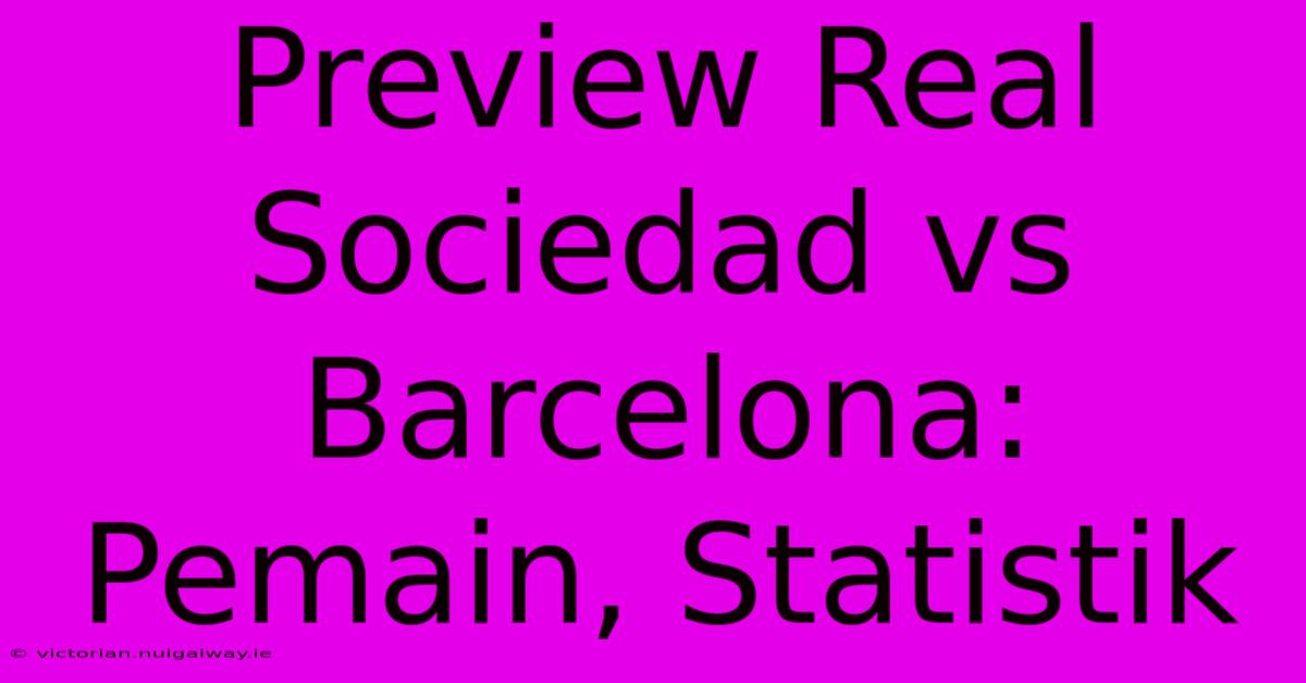 Preview Real Sociedad Vs Barcelona: Pemain, Statistik