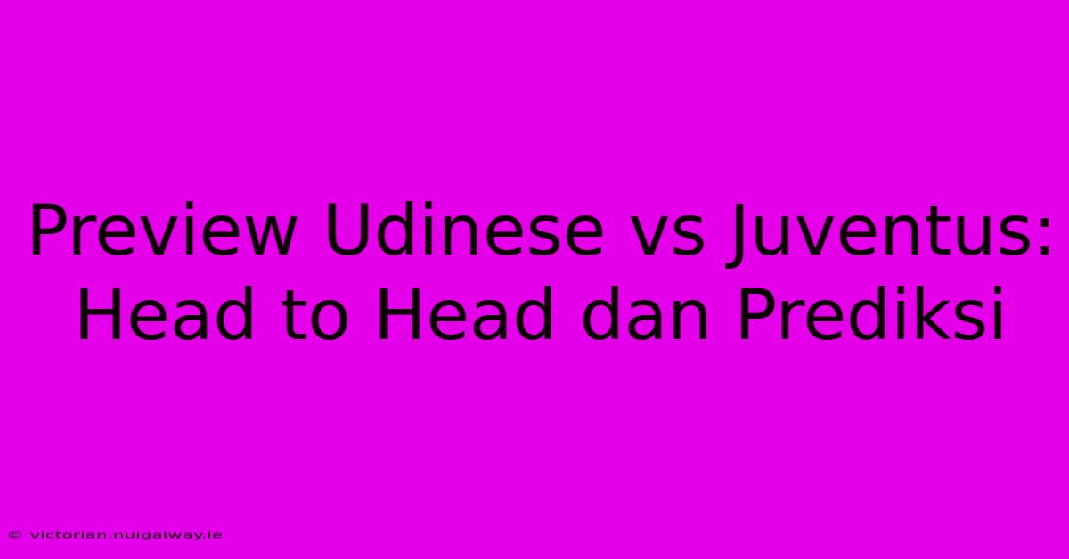 Preview Udinese Vs Juventus: Head To Head Dan Prediksi