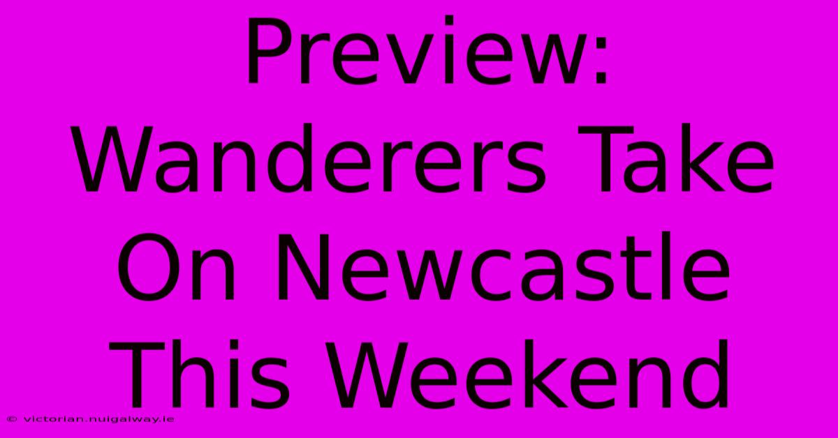 Preview: Wanderers Take On Newcastle This Weekend