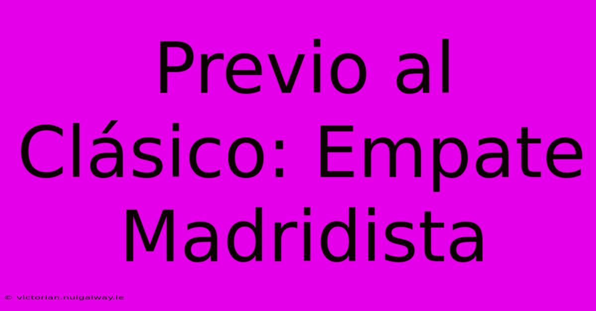 Previo Al Clásico: Empate Madridista