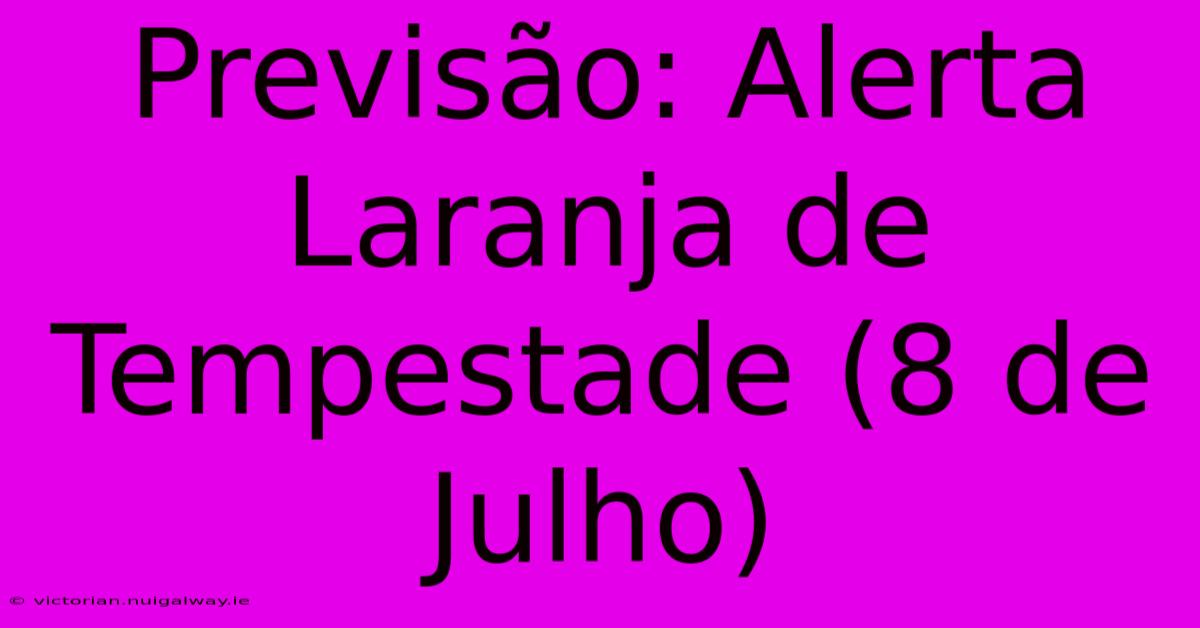 Previsão: Alerta Laranja De Tempestade (8 De Julho)