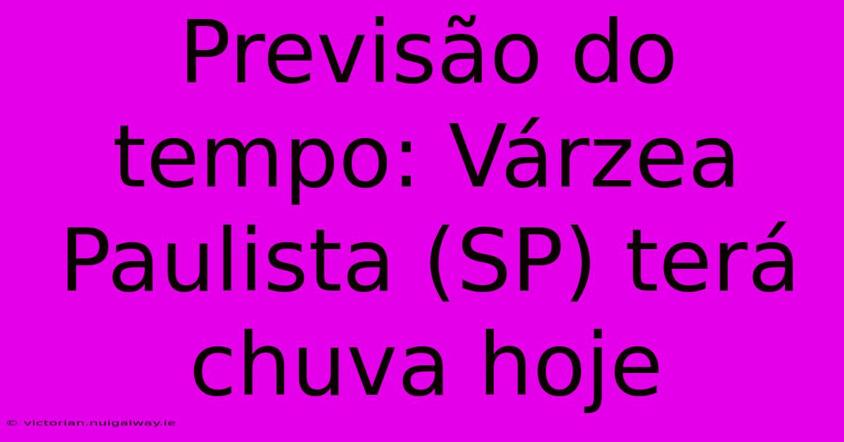 Previsão Do Tempo: Várzea Paulista (SP) Terá Chuva Hoje