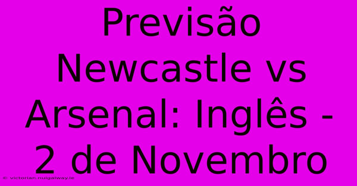 Previsão Newcastle Vs Arsenal: Inglês - 2 De Novembro