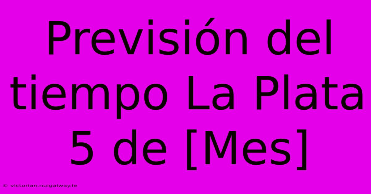 Previsión Del Tiempo La Plata 5 De [Mes]