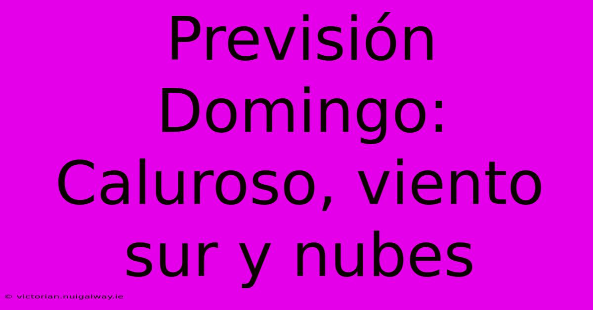 Previsión Domingo: Caluroso, Viento Sur Y Nubes 