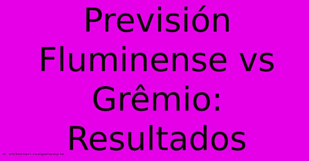 Previsión Fluminense Vs Grêmio: Resultados 