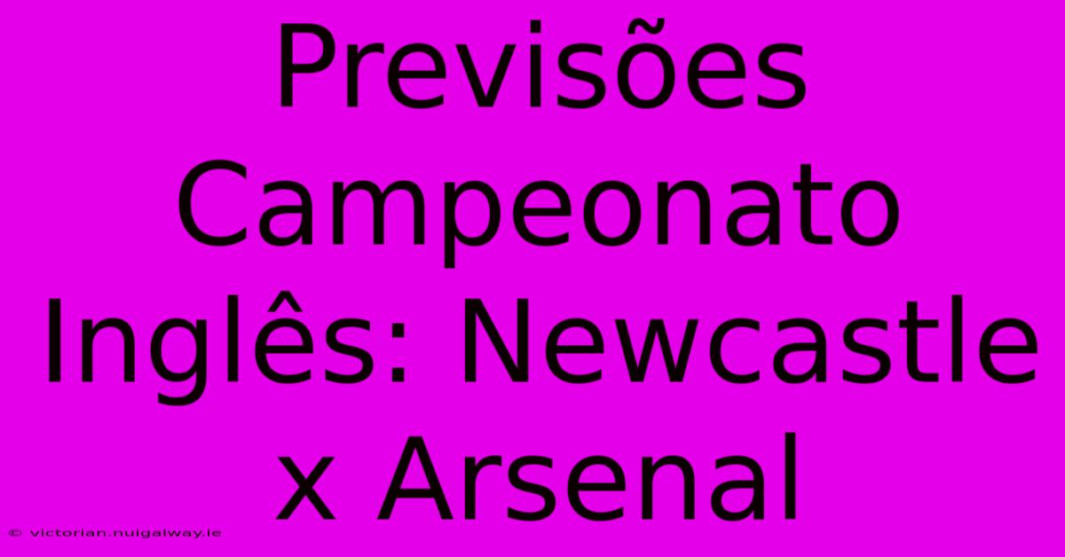 Previsões Campeonato Inglês: Newcastle X Arsenal