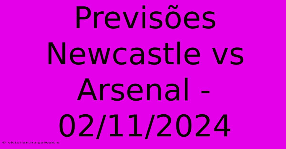 Previsões Newcastle Vs Arsenal - 02/11/2024