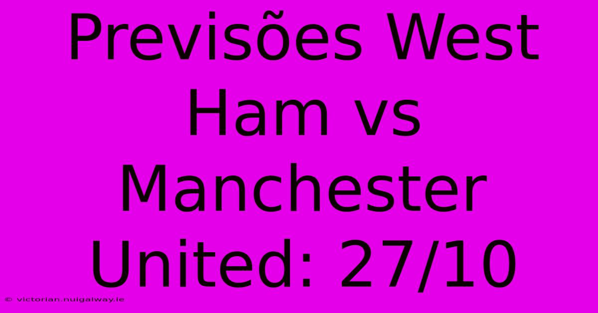 Previsões West Ham Vs Manchester United: 27/10