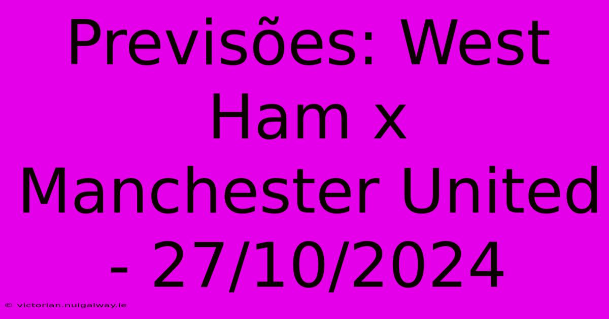 Previsões: West Ham X Manchester United - 27/10/2024