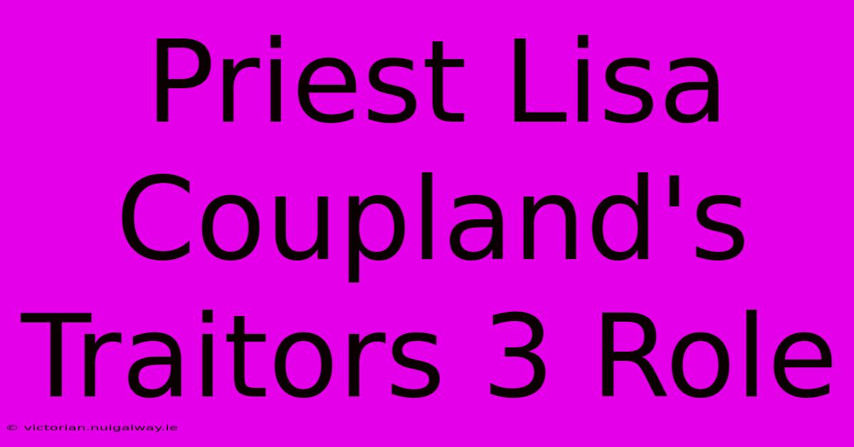 Priest Lisa Coupland's Traitors 3 Role