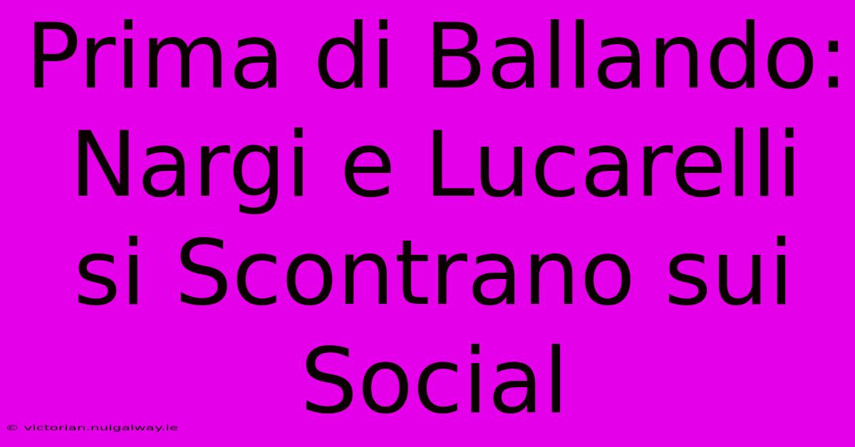 Prima Di Ballando: Nargi E Lucarelli Si Scontrano Sui Social