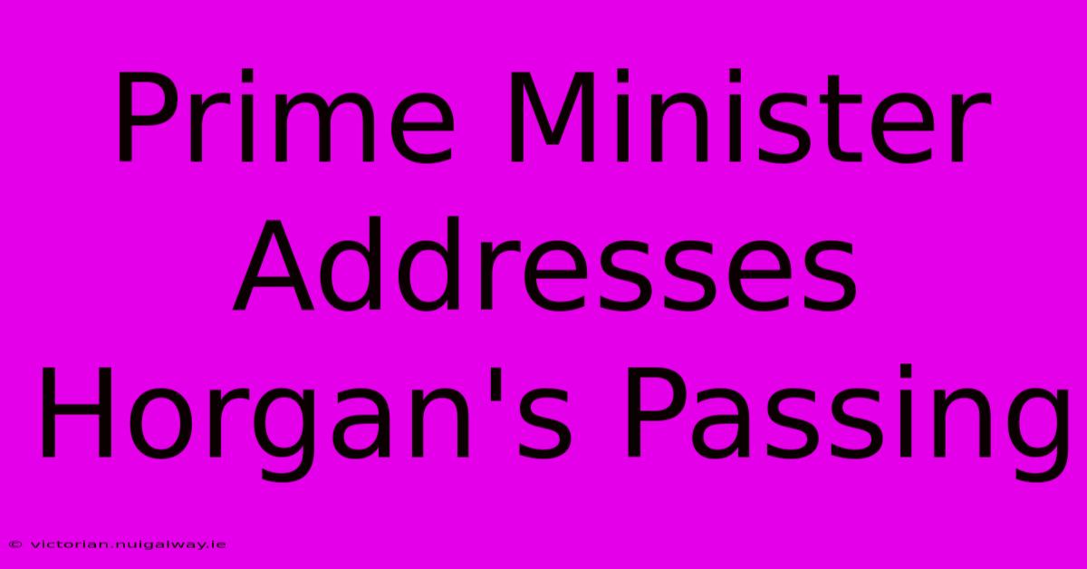 Prime Minister Addresses Horgan's Passing